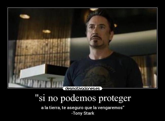 si no podemos proteger - a la tierra, te aseguro que la vengaremos
-Tony Stark