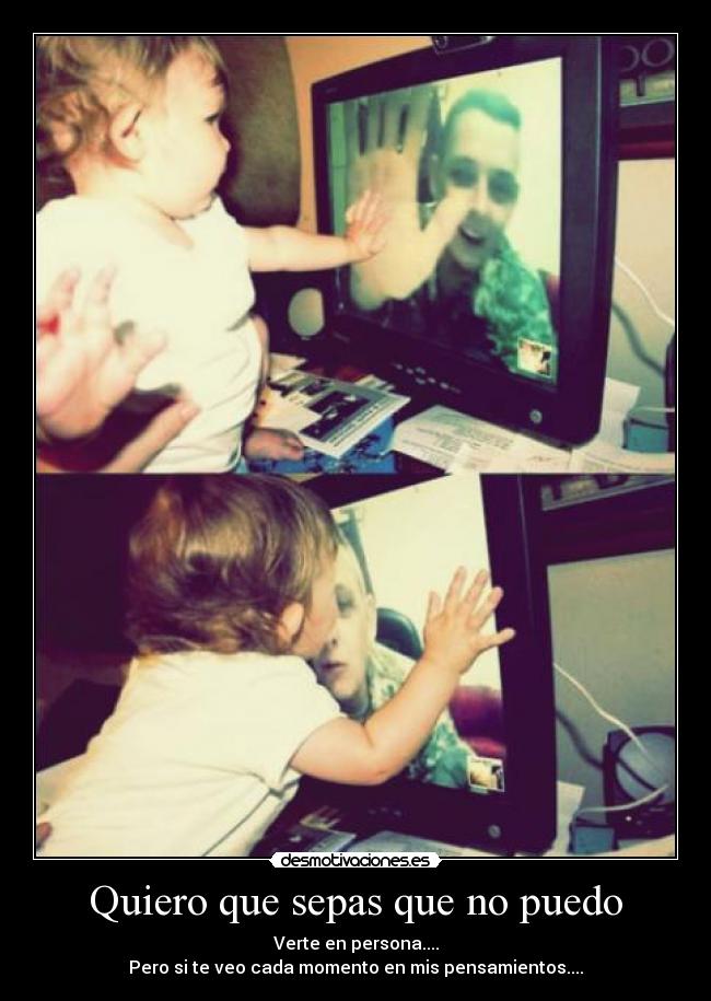 Quiero que sepas que no puedo - Verte en persona....
Pero si te veo cada momento en mis pensamientos....