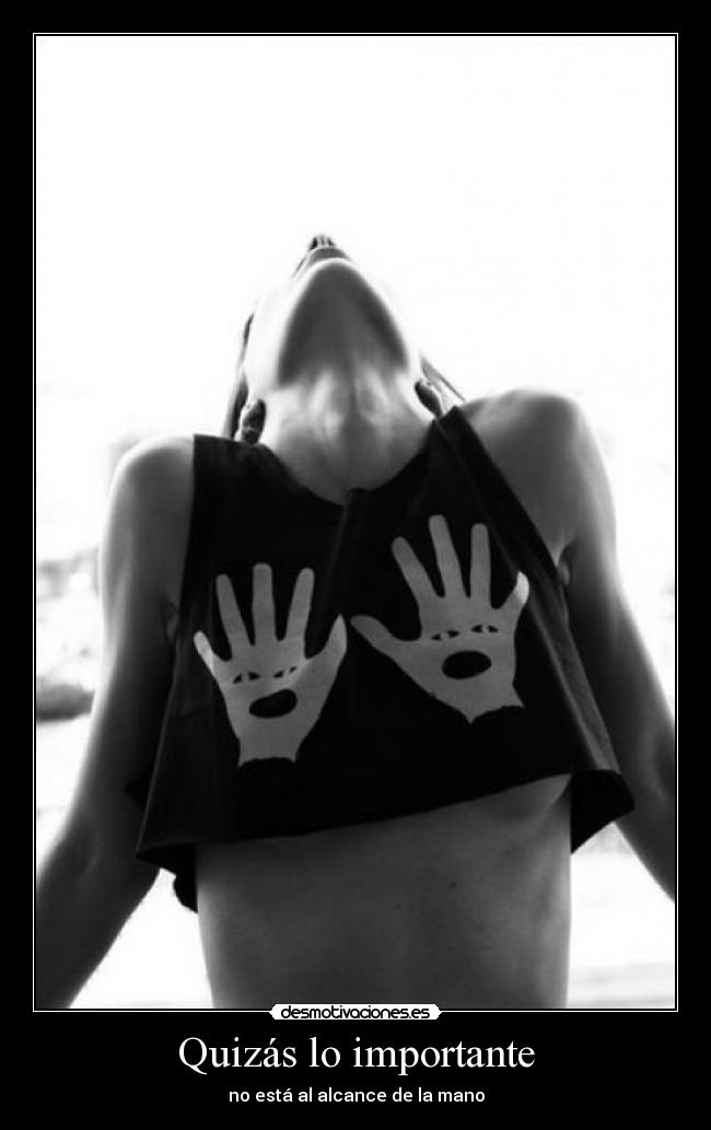 Quizás lo importante - no está al alcance de la mano