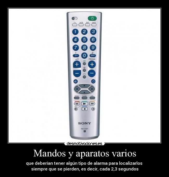 Mandos y aparatos varios - que deberían tener algún tipo de alarma para localizarlos 
siempre que se pierden, es decir, cada 2,3 segundos