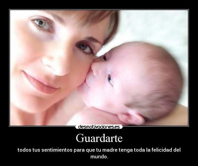 Guardarte - todos tus sentimientos para que tu madre tenga toda la felicidad del mundo.