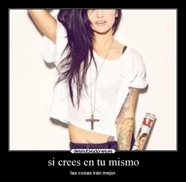 si crees en tu mismo - las cosas irán mejor.