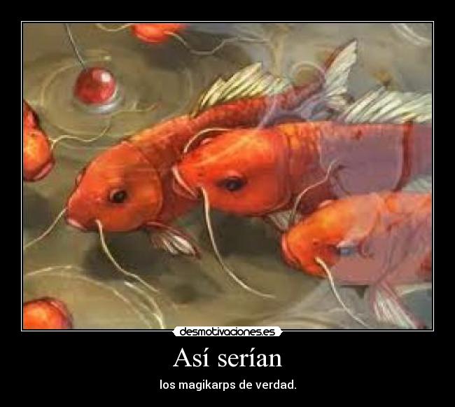 Así serían - los magikarps de verdad.