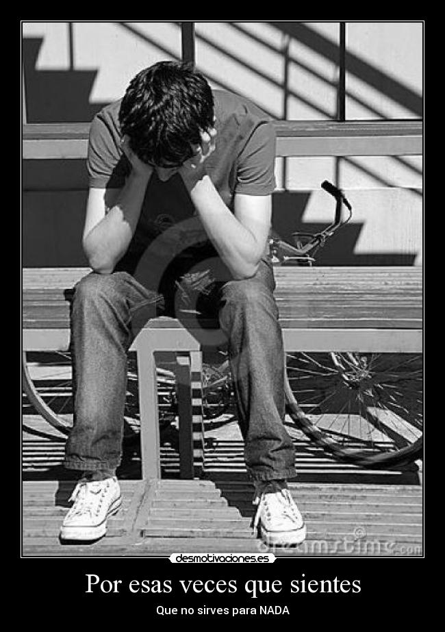 Por esas veces que sientes - Que no sirves para NADA