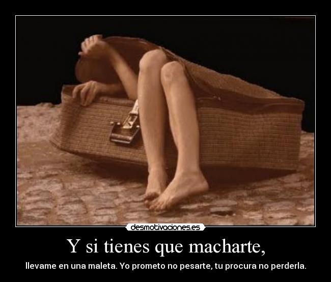 Y si tienes que macharte, -