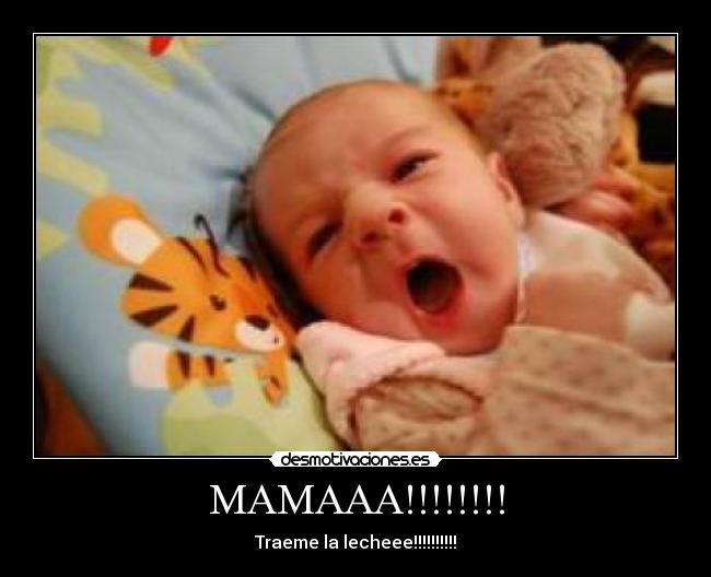 MAMAAA!!!!!!!! - Traeme la lecheee!!!!!!!!!!