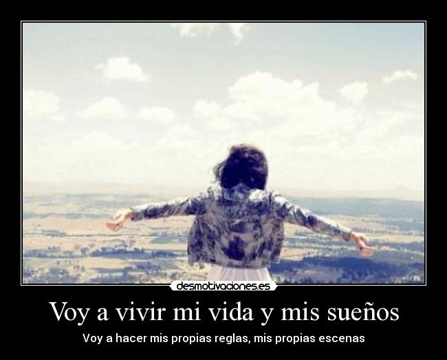 Voy a vivir mi vida y mis sueños - Voy a hacer mis propias reglas, mis propias escenas