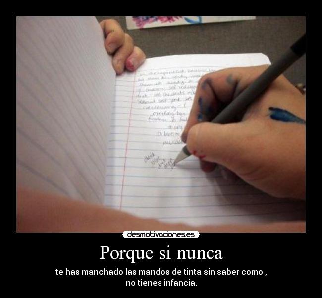Porque si nunca - te has manchado las mandos de tinta sin saber como ,
no tienes infancia.