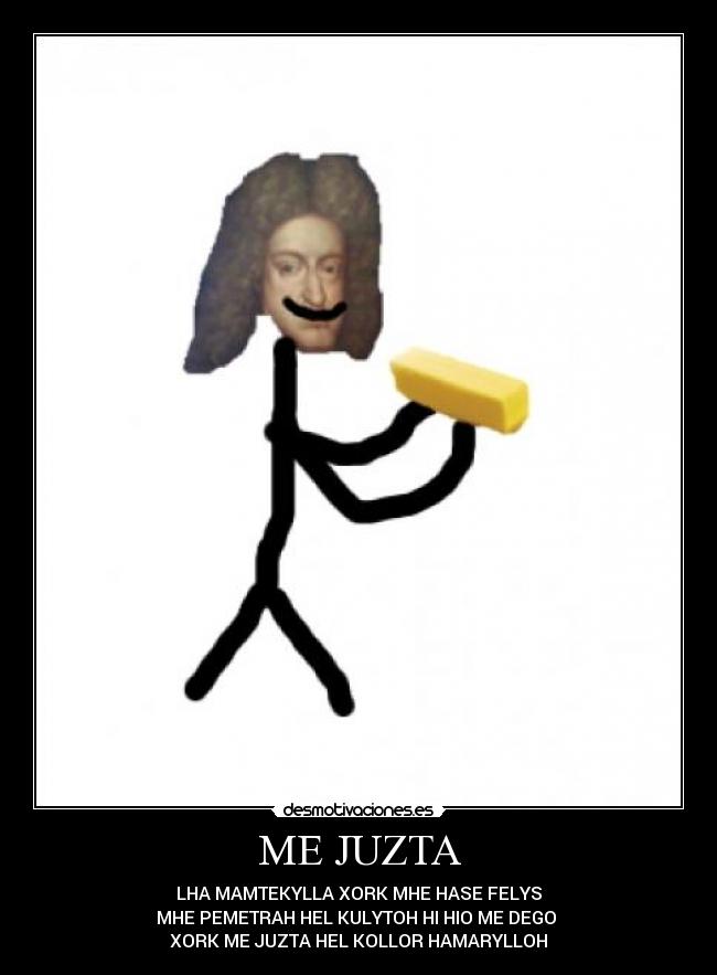 ME JUZTA - LHA MAMTEKYLLA XORK MHE HASE FELYS
MHE PEMETRAH HEL KULYTOH HI HIO ME DEGO 
XORK ME JUZTA HEL KOLLOR HAMARYLLOH