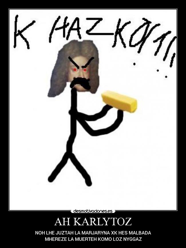 AH KARLYTOZ - NOH LHE JUZTAH LA MARJARYNA XK HES MALBADA
MHEREZE LA MUERTEH KOMO LOZ NYGGAZ