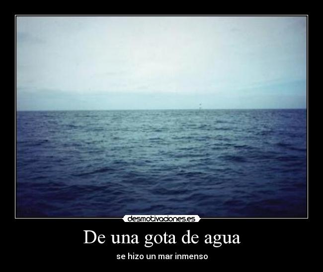 De una gota de agua - se hizo un mar inmenso