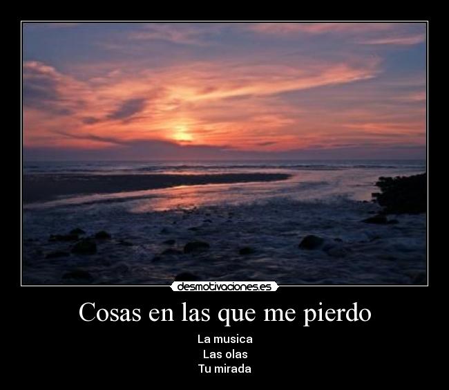 Cosas en las que me pierdo - La musica
Las olas
Tu mirada