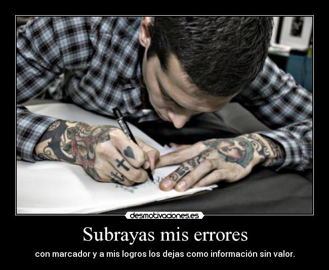 Subrayas mis errores - con marcador y a mis logros los dejas como información sin valor.