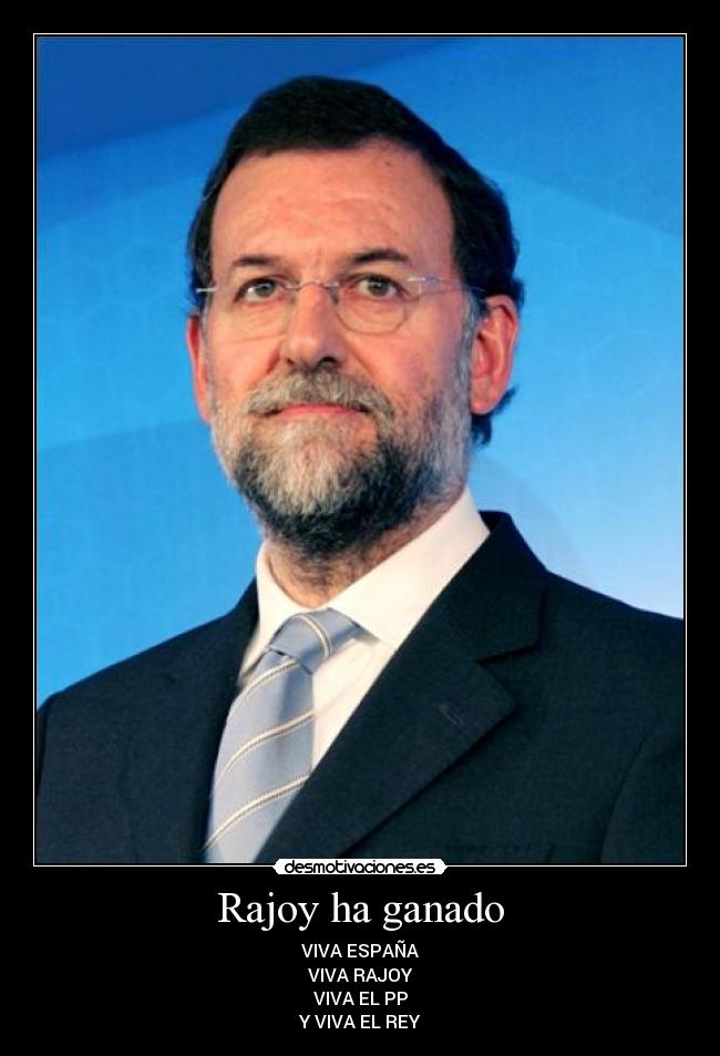 Rajoy ha ganado - VIVA ESPAÑA
VIVA RAJOY
VIVA EL PP
Y VIVA EL REY