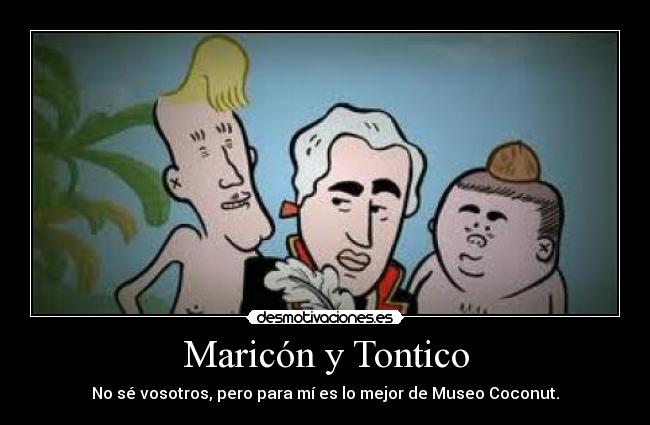 Maricón y Tontico - No sé vosotros, pero para mí es lo mejor de Museo Coconut.