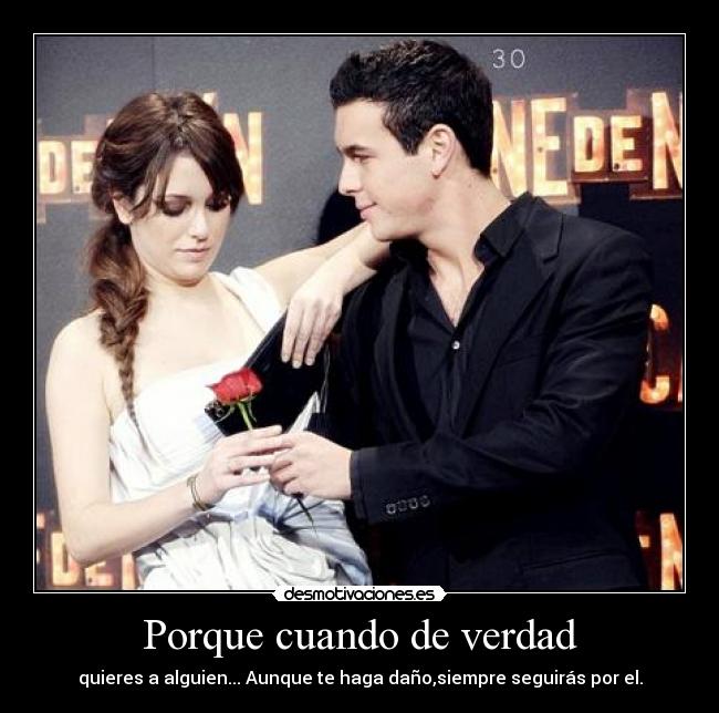 Porque cuando de verdad - quieres a alguien... Aunque te haga daño,siempre seguirás por el.