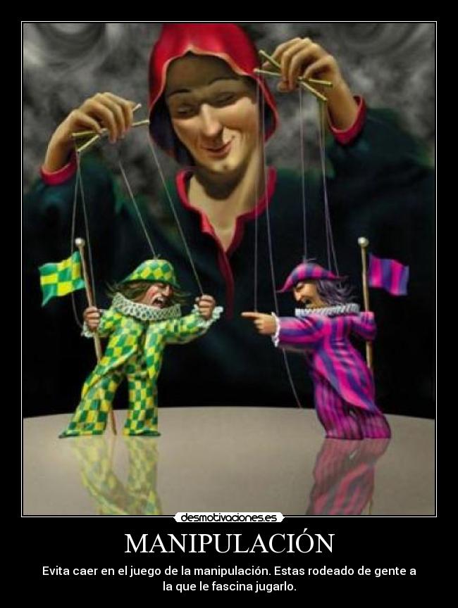 MANIPULACIÓN - Evita caer en el juego de la manipulación. Estas rodeado de gente a
la que le fascina jugarlo.