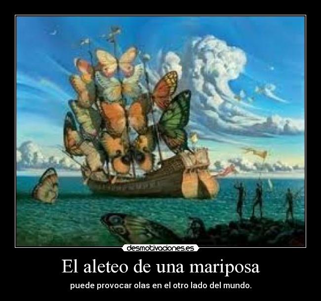 El aleteo de una mariposa - puede provocar olas en el otro lado del mundo.