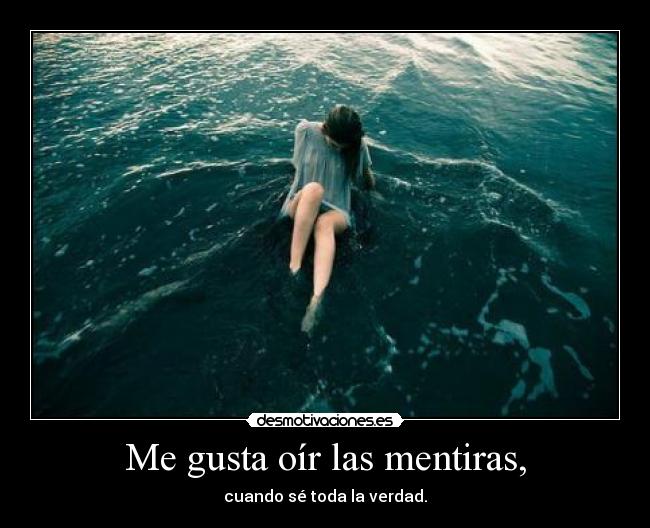 Me gusta oír las mentiras, -