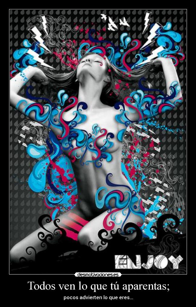 Todos ven lo que tú aparentas; - pocos advierten lo que eres...