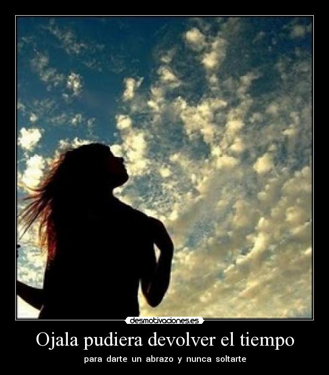 Ojala pudiera devolver el tiempo -