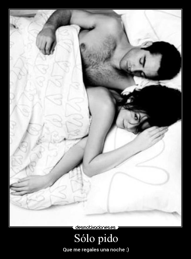 Sólo pido - Que me regales una noche :)