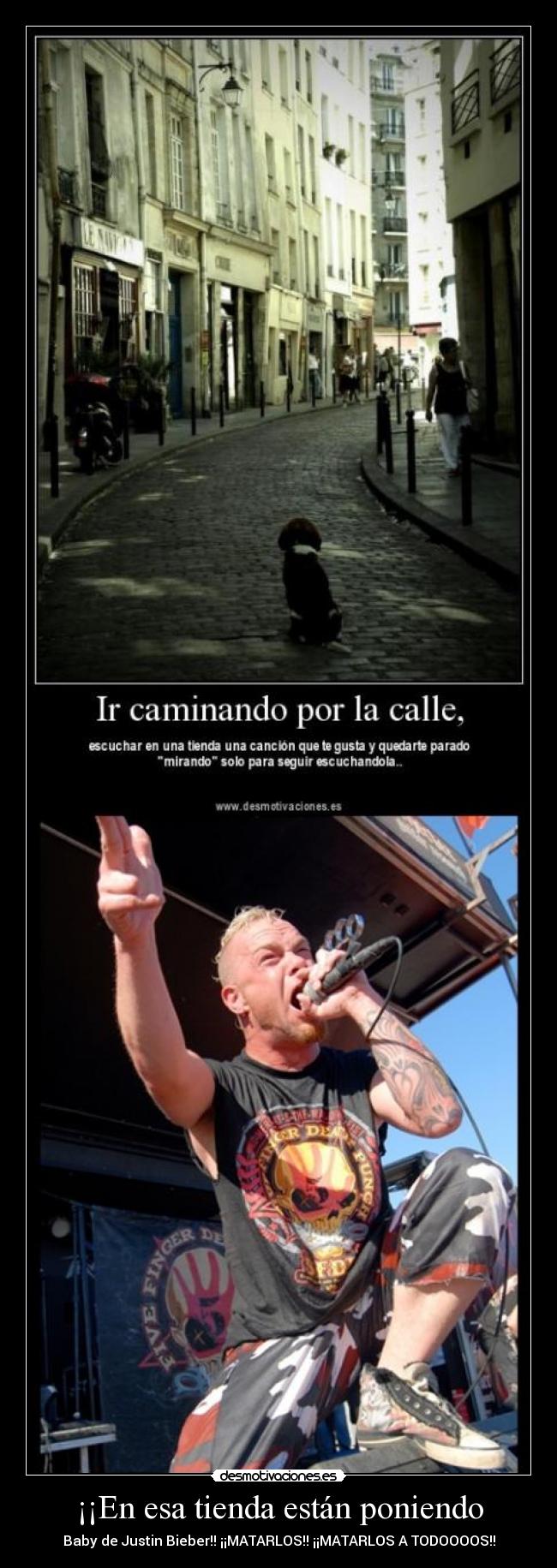 ¡¡En esa tienda están poniendo - Baby de Justin Bieber!! ¡¡MATARLOS!! ¡¡MATARLOS A TODOOOOS!!