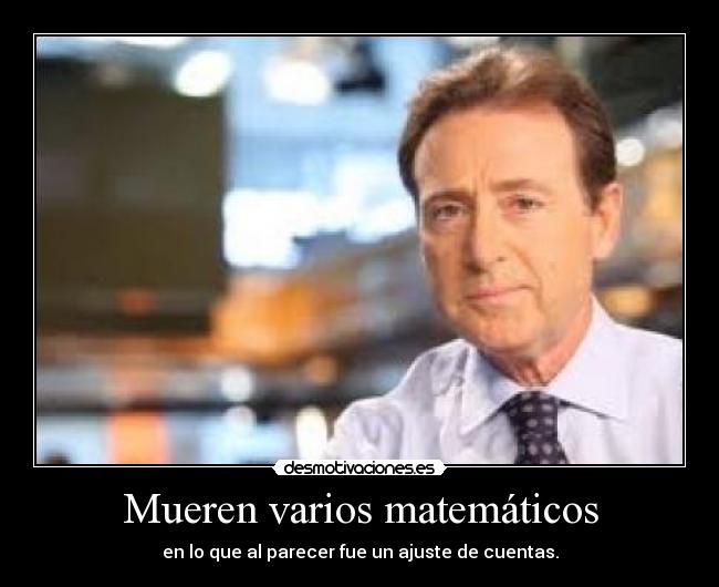 Mueren varios matemáticos - en lo que al parecer fue un ajuste de cuentas.
