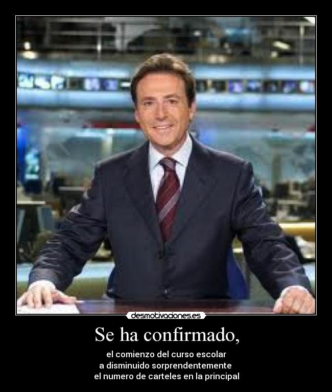Se ha confirmado, - el comienzo del curso escolar
a disminuido sorprendentemente
el numero de carteles en la principal