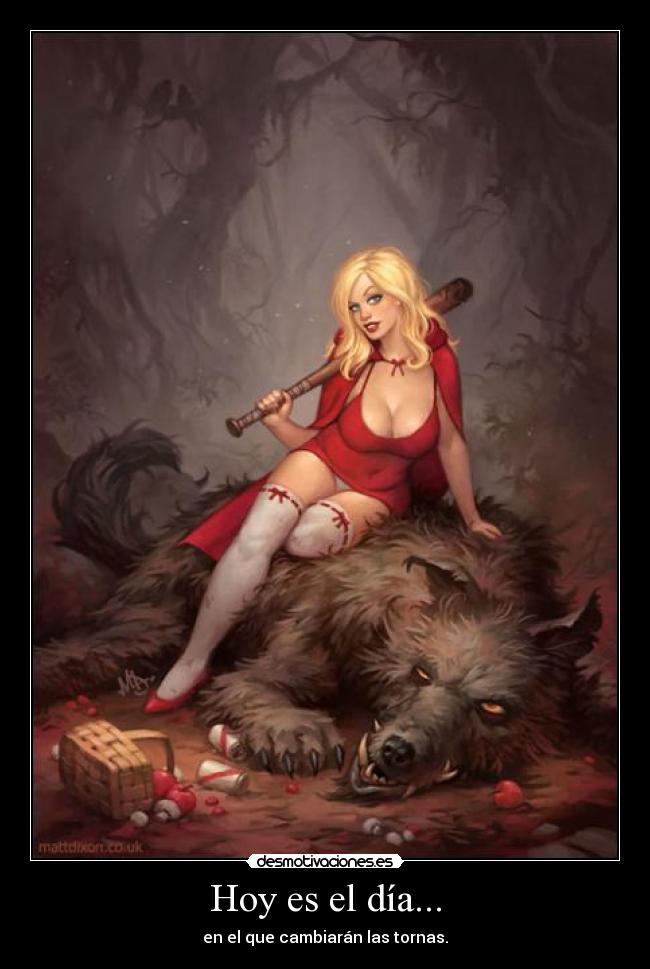 Hoy es el día... - en el que cambiarán las tornas.