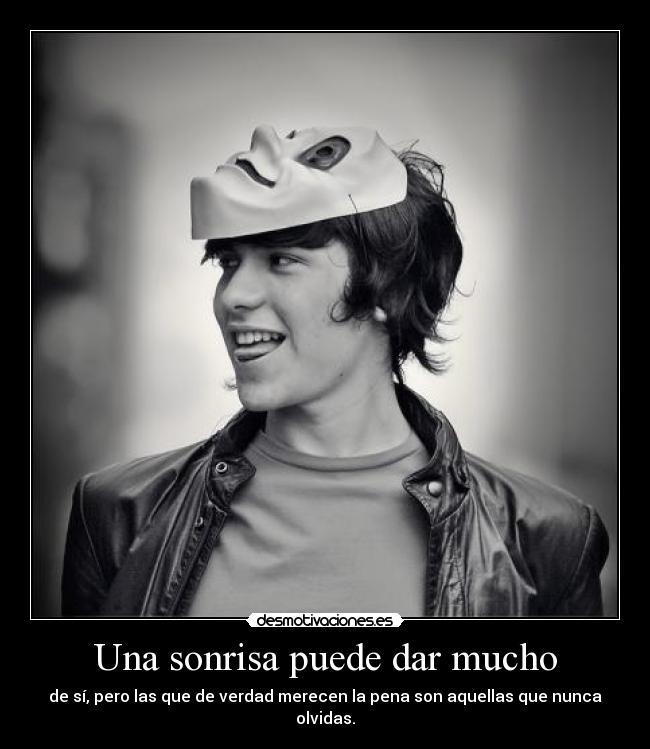 Una sonrisa puede dar mucho - de sí, pero las que de verdad merecen la pena son aquellas que nunca olvidas.