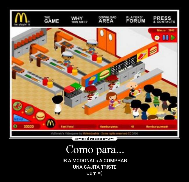 Como para... - IR A MCDONALs A COMPRAR
UNA CAJITA TRISTE
Jum =(