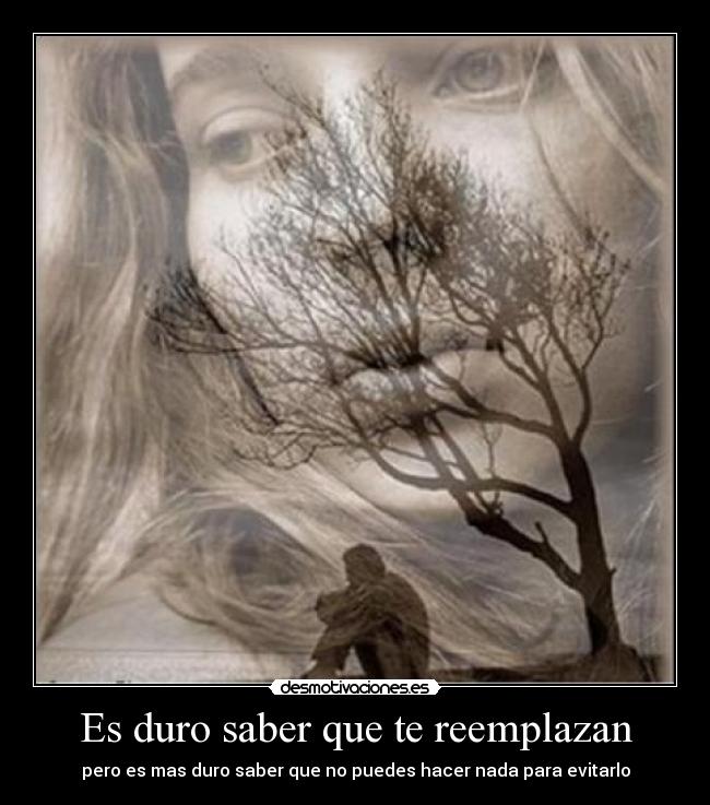 Es duro saber que te reemplazan -