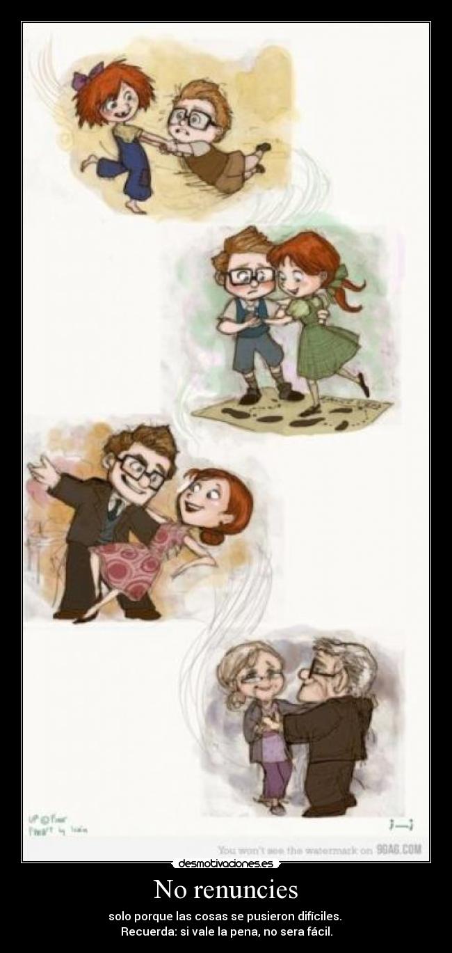No renuncies - solo porque las cosas se pusieron difíciles.
Recuerda: si vale la pena, no sera fácil.