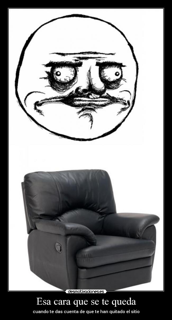 Esa cara que se te queda - cuando te das cuenta de que te han quitado el sitio