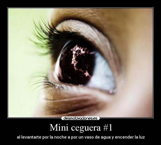 Mini ceguera #1 - al levantarte por la noche a por un vaso de agua y encender la luz