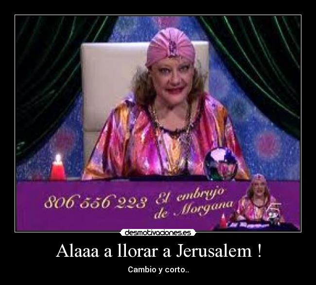 Alaaa a llorar a Jerusalem ! - Cambio y corto..