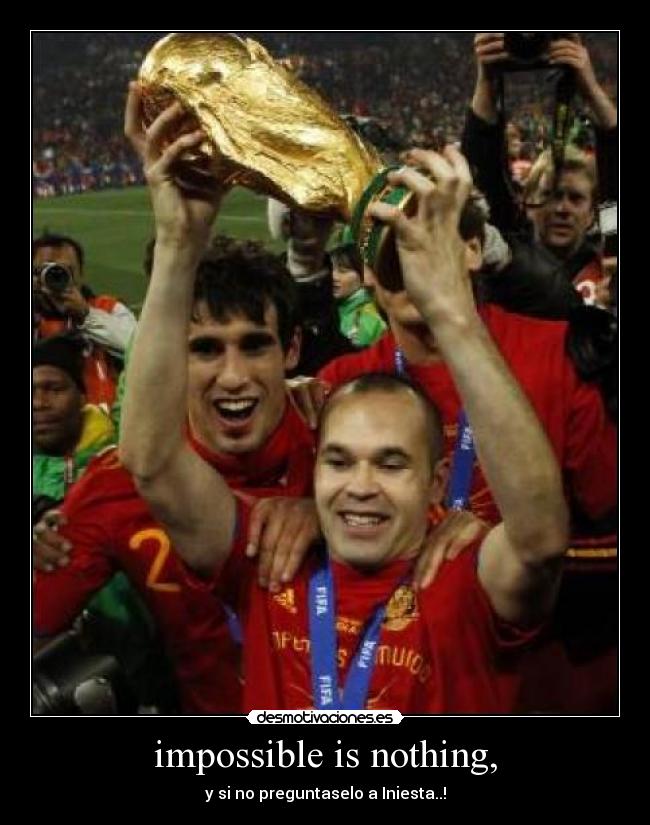 impossible is nothing, - y si no preguntaselo a Iniesta..!