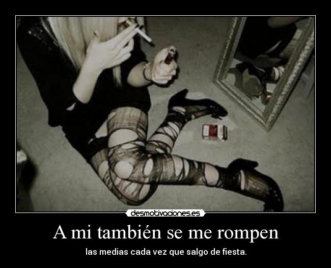 A mi también se me rompen - las medias cada vez que salgo de fiesta.