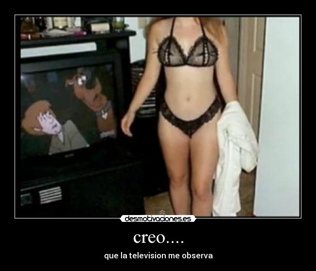 creo.... - que la television me observa