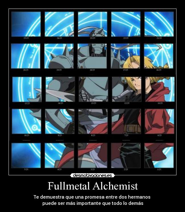 Fullmetal Alchemist - Te demuestra que una promesa entre dos hermanos 
puede ser más importante que todo lo demás