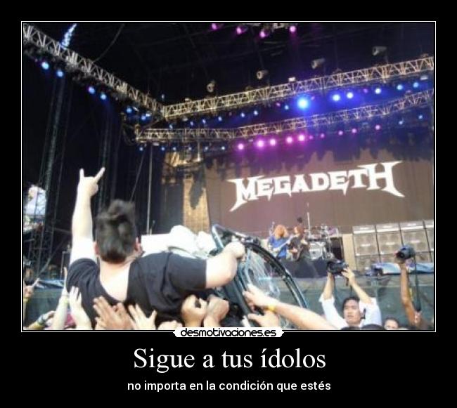 Sigue a tus ídolos - no importa en la condición que estés