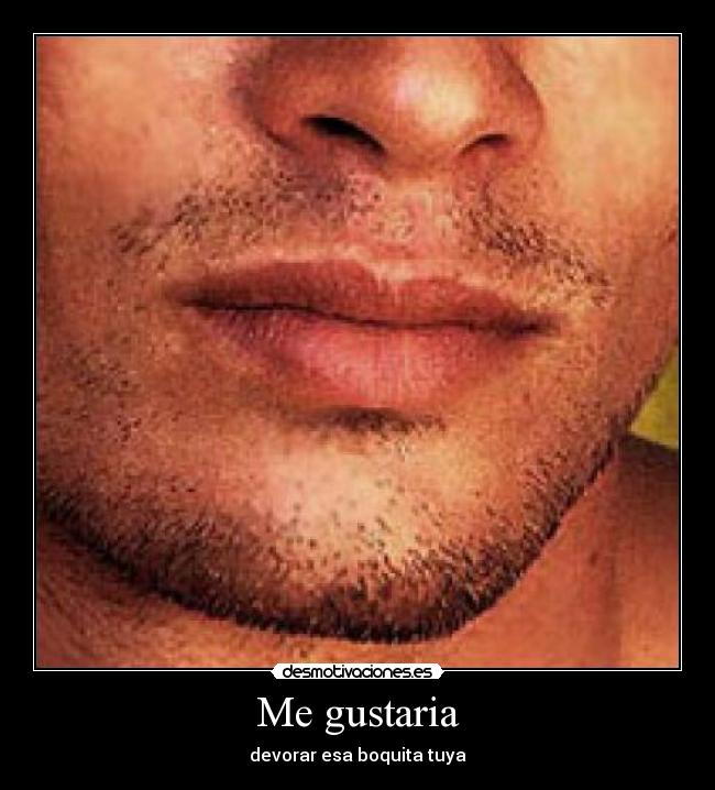 Me gustaria - devorar esa boquita tuya