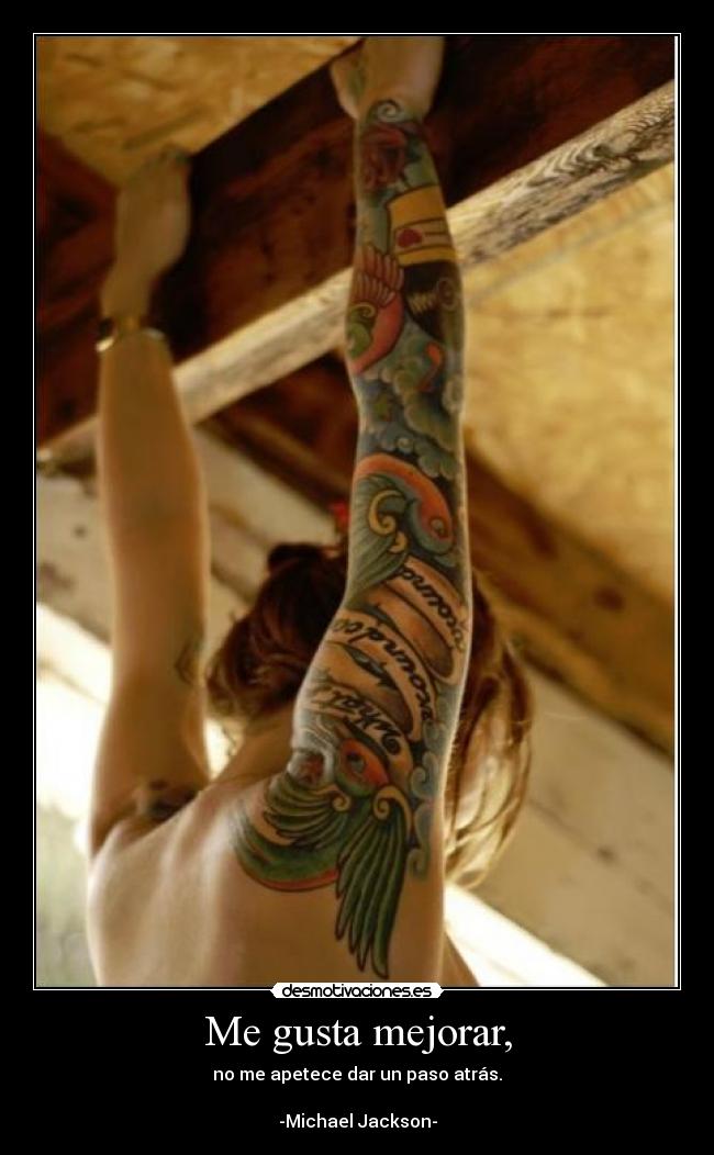 Me gusta mejorar, - no me apetece dar un paso atrás.
-Michael Jackson-