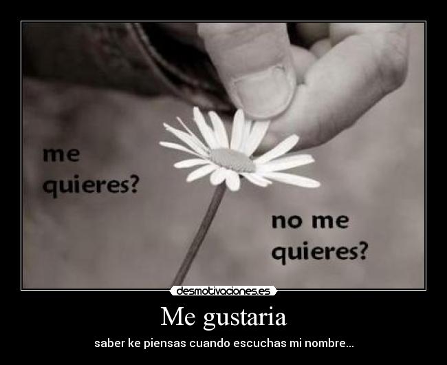 Me gustaria - saber ke piensas cuando escuchas mi nombre...