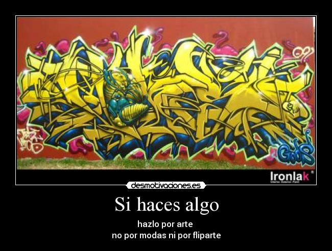 Si haces algo - hazlo por arte
no por modas ni por fliparte