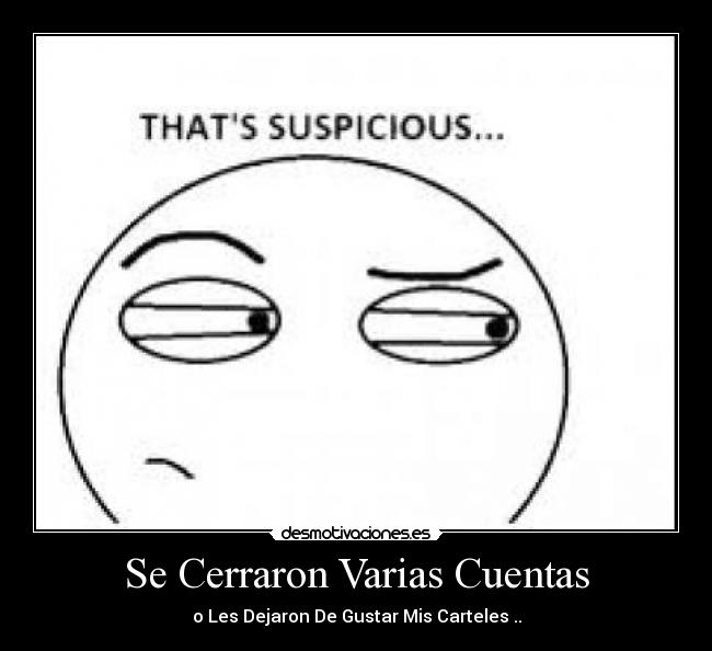 Se Cerraron Varias Cuentas - o Les Dejaron De Gustar Mis Carteles ..