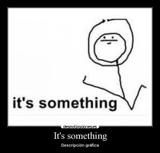 Its something - Descripción gráfica