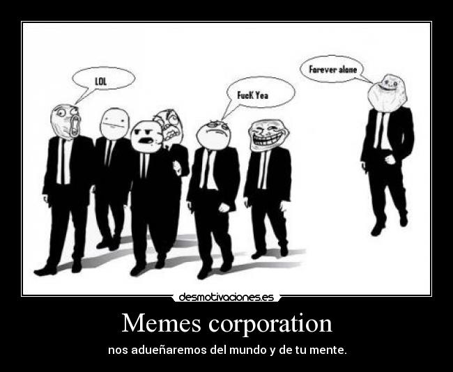 Memes corporation - nos adueñaremos del mundo y de tu mente.
