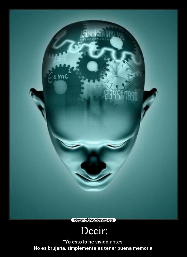 Decir: - Yo esto lo he vivido antes
No es brujería, simplemente es tener buena memoria.